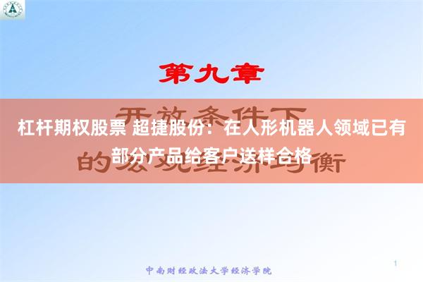 杠杆期权股票 超捷股份：在人形机器人领域已有部分产品给客户送样合格