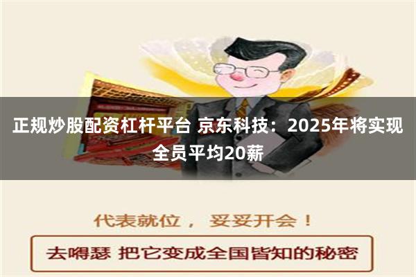 正规炒股配资杠杆平台 京东科技：2025年将实现全员平均20薪