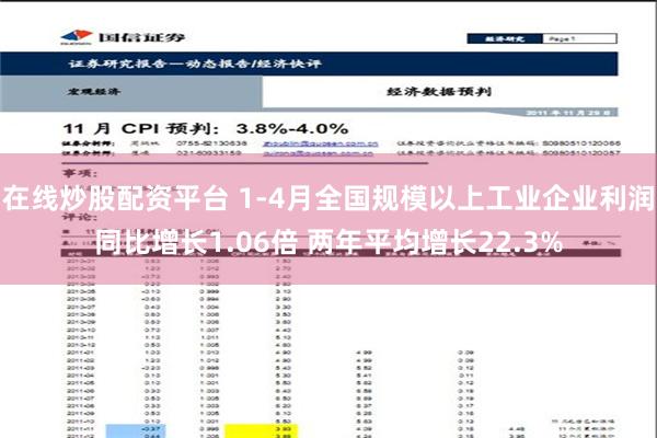 在线炒股配资平台 1-4月全国规模以上工业企业利润同比增长1.06倍 两年平均增长22.3%